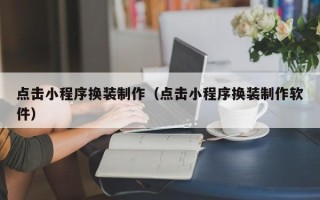 岑溪点击小程序换装制作（点击小程序换装制作软件）