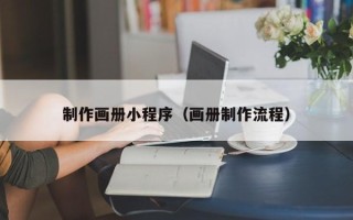 岑溪制作画册小程序（画册制作流程）