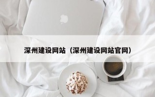 岑溪深州建设网站（深州建设网站官网）