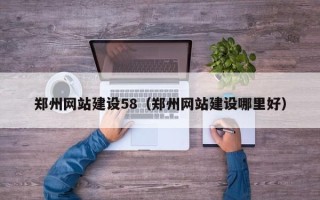 岑溪郑州网站建设58（郑州网站建设哪里好）