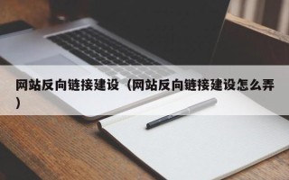 岑溪网站反向链接建设（网站反向链接建设怎么弄）