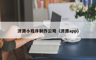 岑溪济源小程序制作公司（济源app）